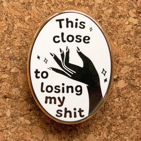 Épinglette en émail dur « This Close to Losing My Shit » pour la vente par The Franki Hanke