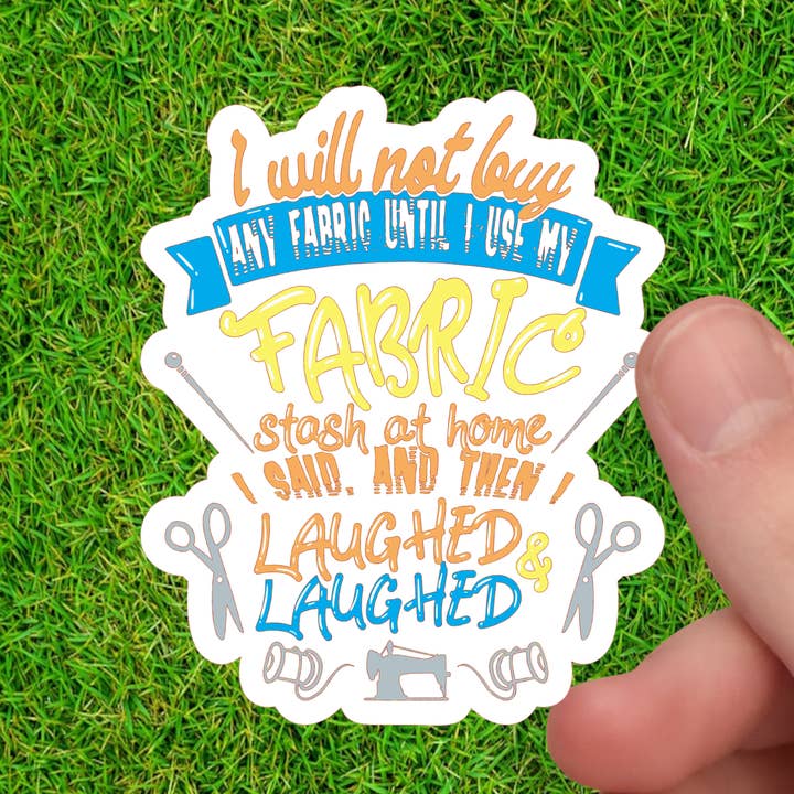 Dancing Dolphin Crafts - Wholesale Sticker - I Said I Will Not Buy Fabric Then I Laughed | Sewing Sticker0