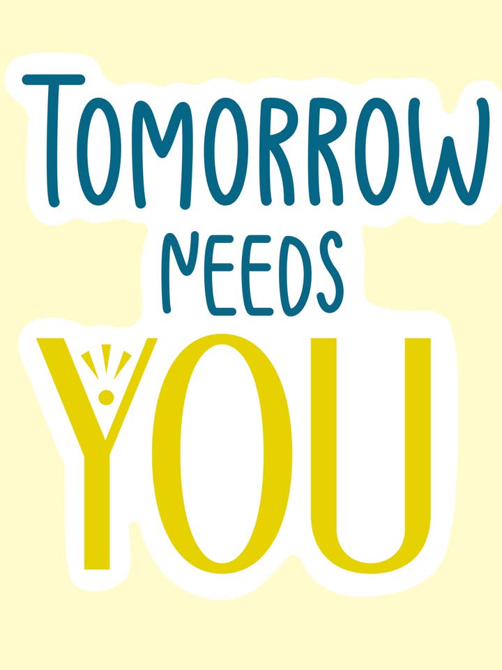 Tomorrow Needs You Inspirational Quote Sticker | Uplifting for wholesale by Faeries of Glittering Glen