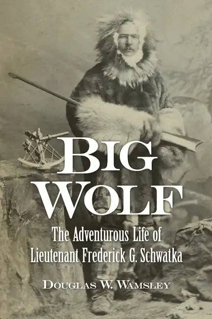 Books by splitShops - Wholesale Biography & Memoir Book - Big Wolf - The Adventurous Life of Lieutenant Frederick G. Schwatka - Paperback0