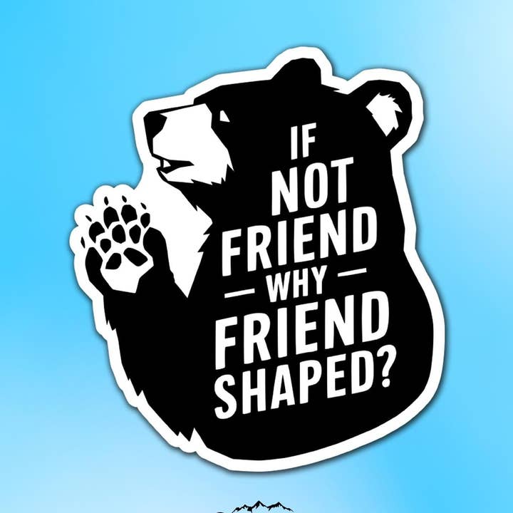 If Not Friend Why Friend Shaped Bear Vinyl Sticker for wholesale by Sticker Lodge