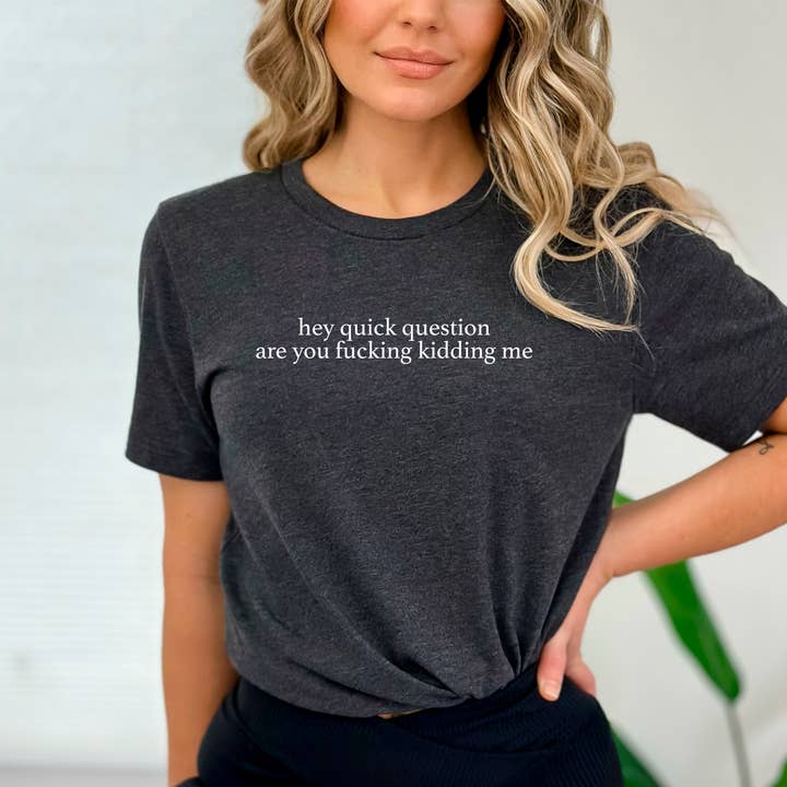 Hey Quick Question Are You Kidding Me Shirt for wholesale by Eleven Fashion