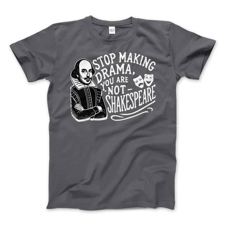 Art-O-Rama Shop - Wholesale Screen Printed T-Shirt - Unisex - Stop The Drama, You Are Not Shakespeare T-Shirt4