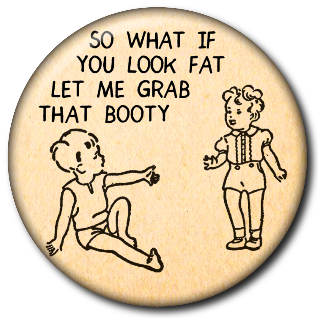 Static Cat Studio - Wholesale Lapel Pin/Button - So What If You Look Fat Let Me Grab That Booty – Pin2