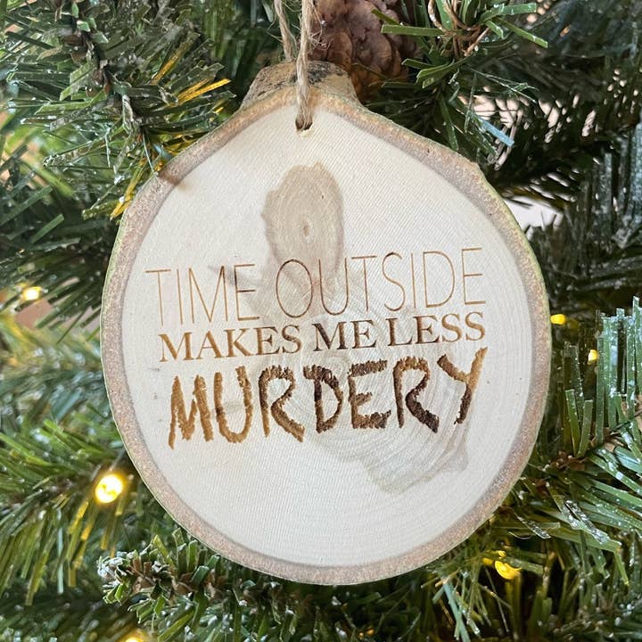 Parks Art Collection - Wholesale Ornament - Time Outside Makes Me Less Murdery Ornament, Funny Gift0