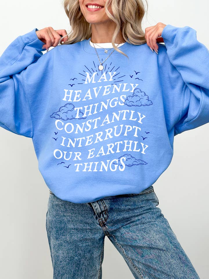 May Heavenly Things Interrupt Our Earthly Things | Printed Crewneck Sweater for wholesale by Spirit Led Collective