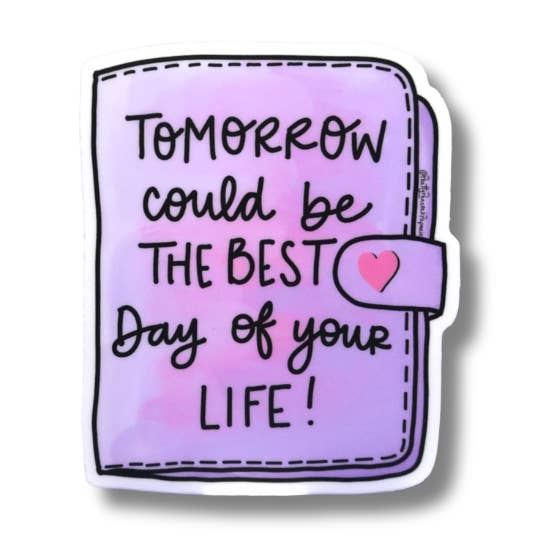 Tomorrow Could Be the Best Day of Your Life Vinyl Sticker for wholesale by Pretty Peacock Paperie - Women's Empowerment