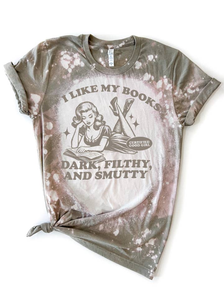 I Like My Books Dark, Filthy & Smutty Good Girl Bleached Tee for wholesale by Pick Your Poison Tees LLC (Formerly Wandering Owl Designs)