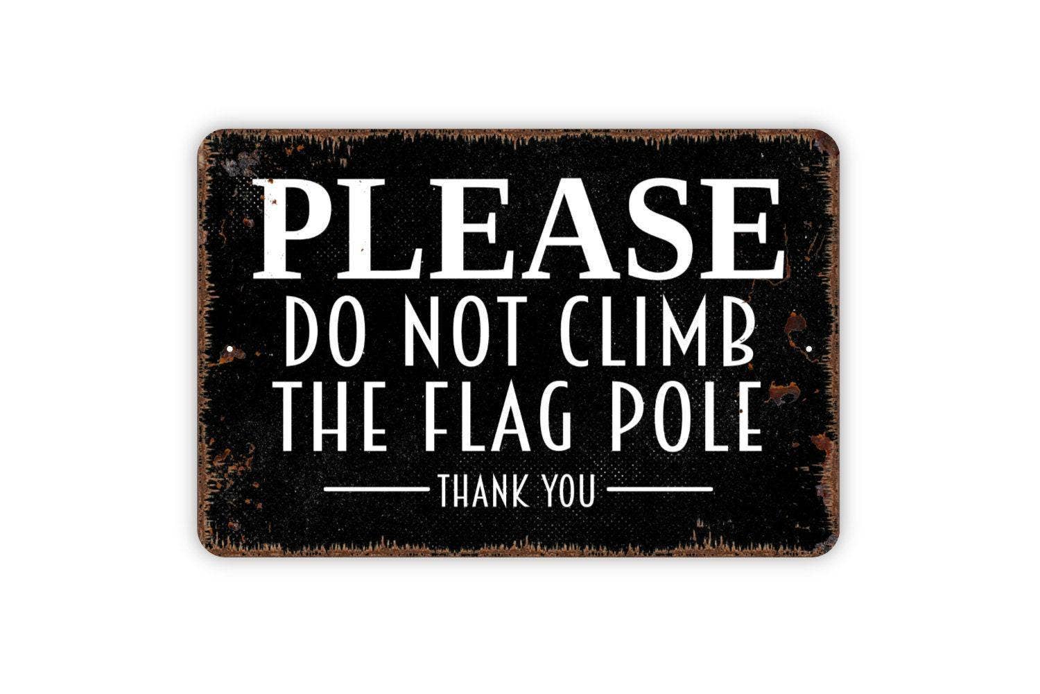 North Star Rustics Signs - Wholesale Sign - Metal Wall Art Sign - Please Do Not Climb The Flag Pole2