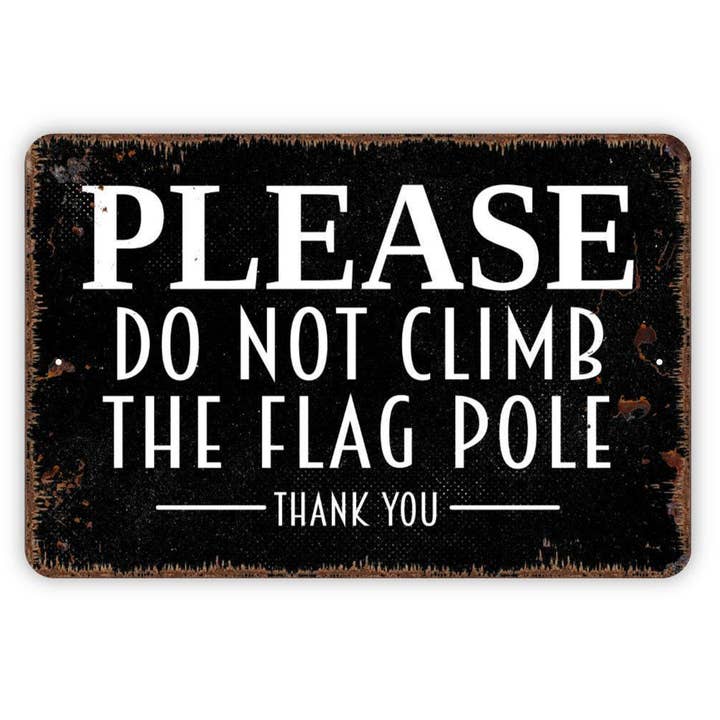 North Star Rustics Signs - Wholesale Sign - Metal Wall Art Sign - Please Do Not Climb The Flag Pole2