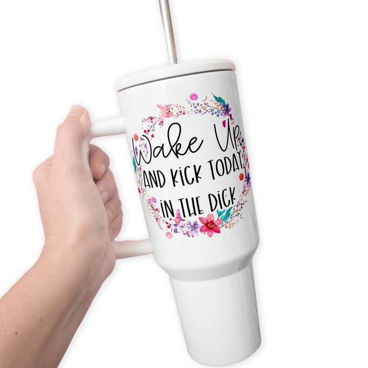 Wake Up Kick Today In The Dick 40 Oz Tumbler for wholesale by tcbco