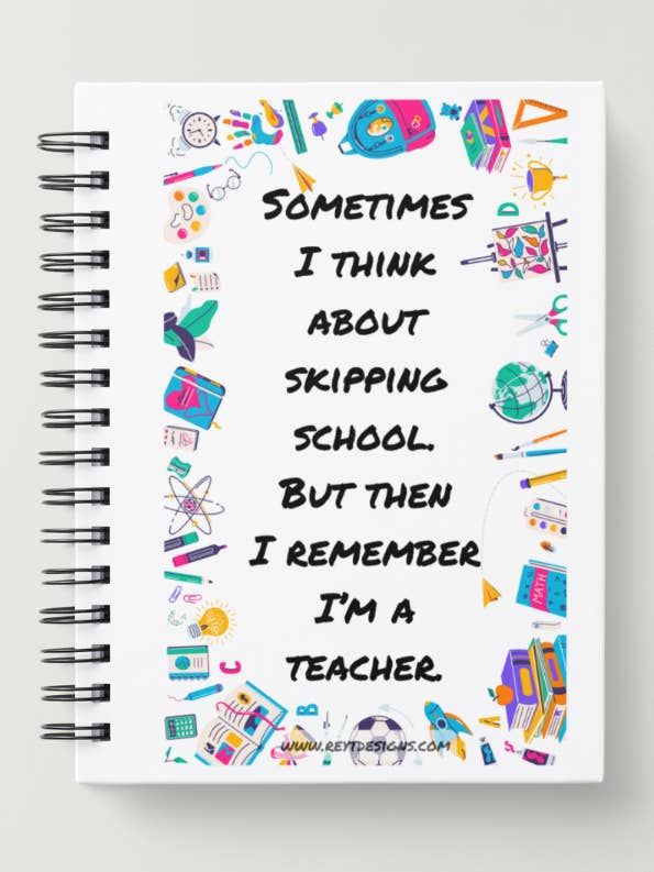 Sometimes I think about skipping school. But then I remember I'm a teacher - Lined Notebook for wholesale by Reyt Designs