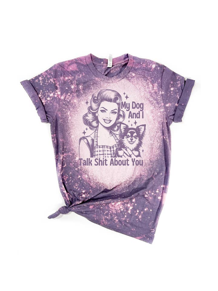 Pick Your Poison Tees LLC (Formerly Wandering Owl Designs) - Wholesale Screen Printed T-Shirt - Unisex - My Dog and I Talk Sh*t About You Bleached Tee
