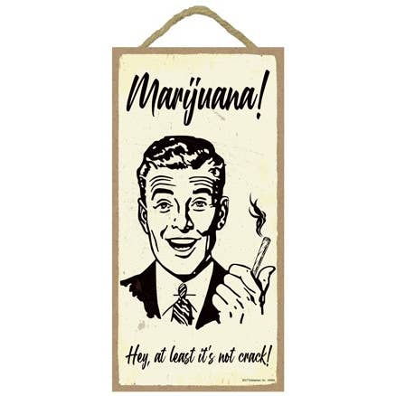 Marijuana! Hey, at Least it's not Crack! Wood Plaque/Sign for wholesale by SJT Enterprises, Inc.