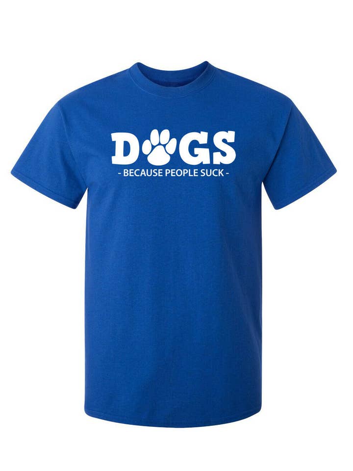 Feelin Good Tees - Wholesale Screen Printed T-Shirt - Unisex - Dogs Because People Suck2