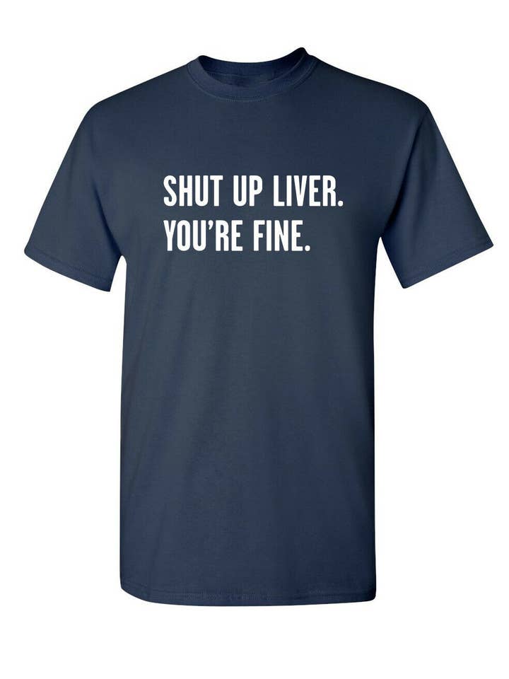 Feelin Good Tees - Wholesale Screen Printed T-Shirt - Unisex - Shut Up Liver. You're Fine.3