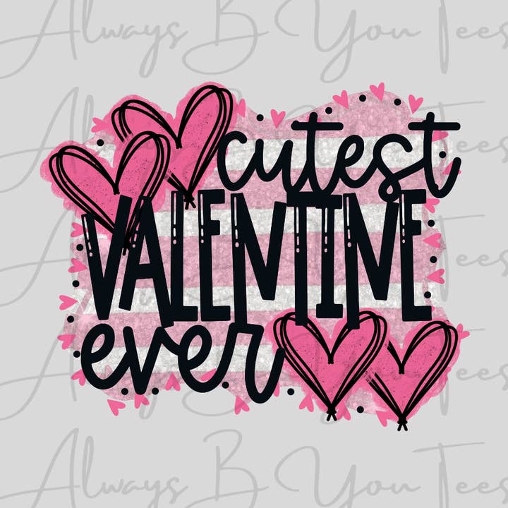 Cutest Valentine Ever DTF Transfer for wholesale by Always B You Tees