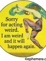BUTTON: Sorry for acting weird. I am weird for wholesale by Ephemera