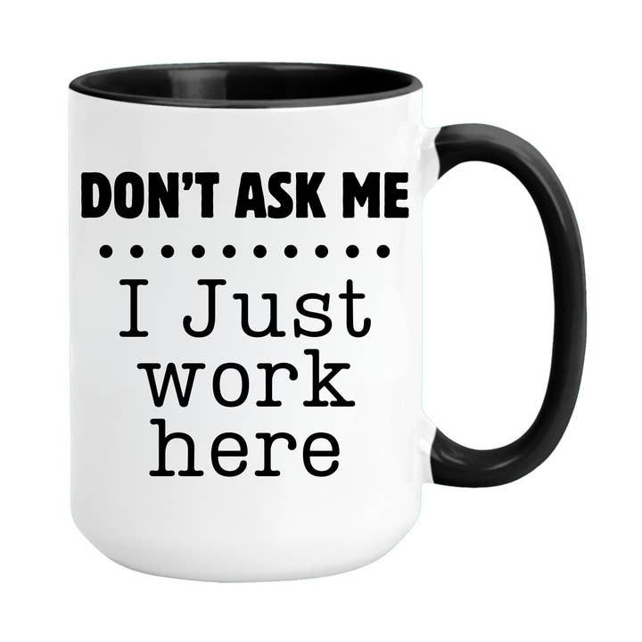Don’t Ask Me I Just Work Here 15 oz Funny Coffee Mug for wholesale by Oh Shirt and More LLC