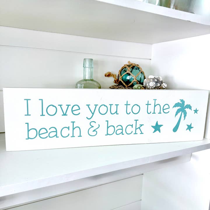I Love You to the Beach and Back Sign, coastal home decor for wholesale by Anchored Soul Designs