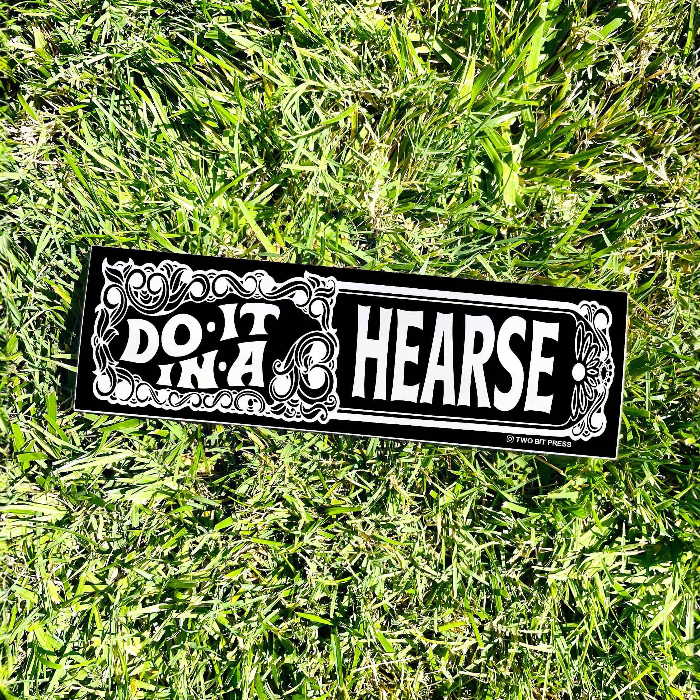 Two Bit Press - Wholesale Sticker - Do it in a HEARSE bumper sticker, funny MEME, cute Y2K1