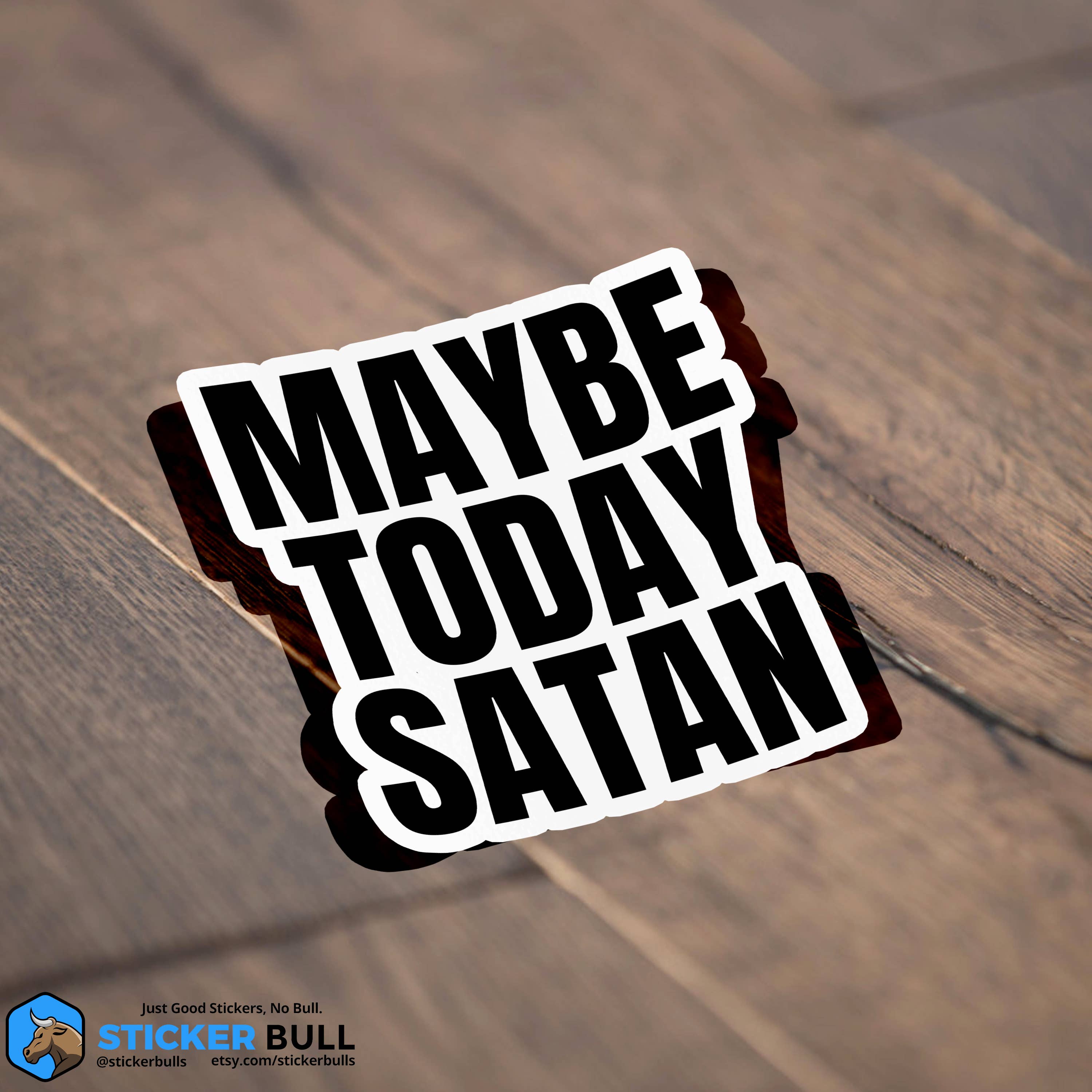 Sticker Bull - Wholesale Sticker - Maybe Today Satan Sticker, Funny Bumper Sticker1