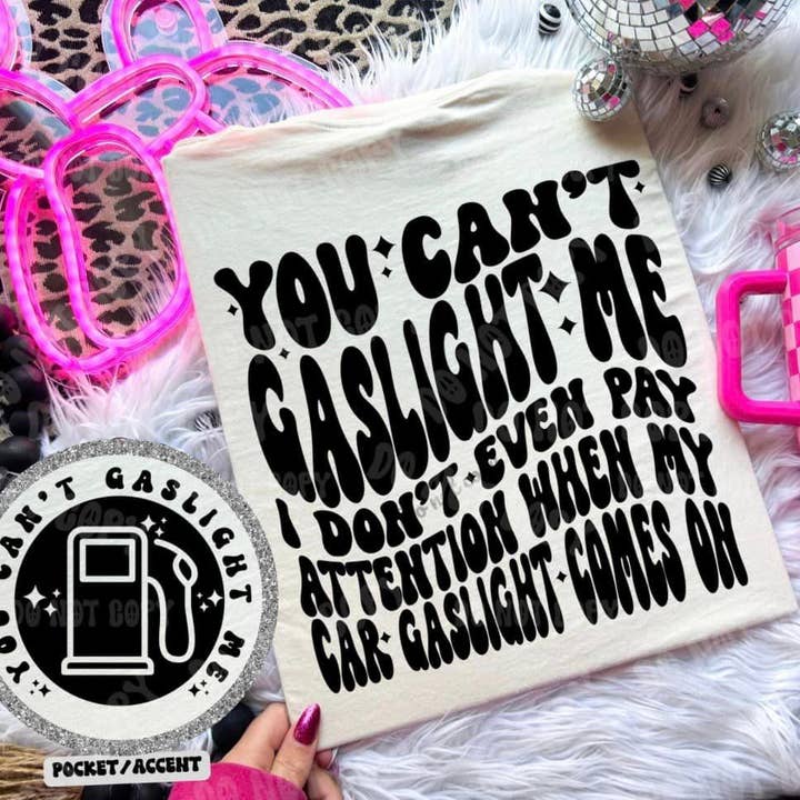 You Can't Gas Light Me I Don't Even Pay Attention When My Car Gaslight Comes On - Tee for wholesale by Cash & Drix Wholesale