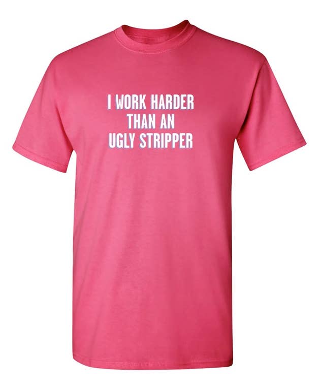 Feelin Good Tees - Wholesale Screen Printed T-Shirt - Unisex - I Work Harder Than An Ugly Stripper2