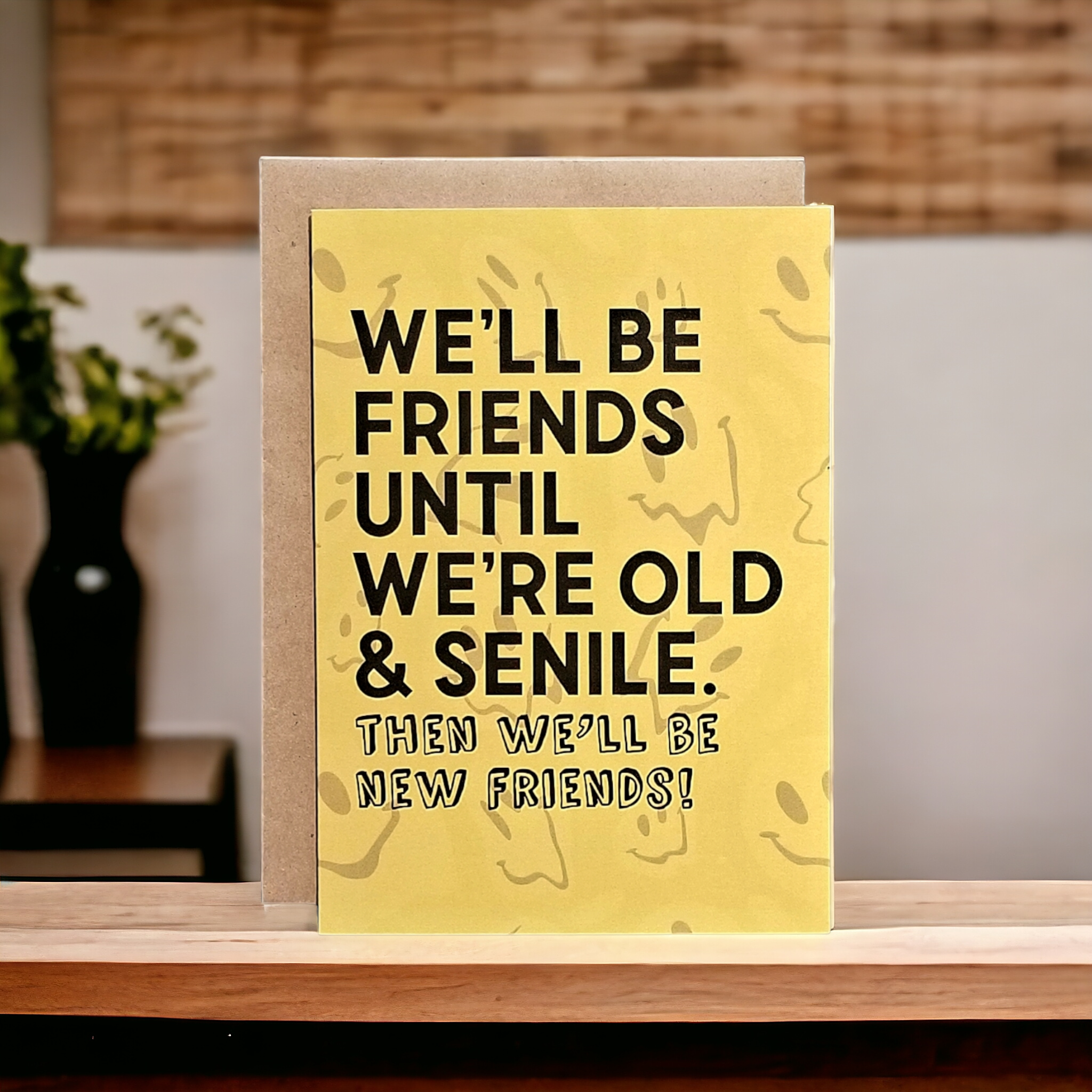 Thanks You're Welcome - Wholesale Friendship Card - We'll be Friends Until We're Old & Senile - Then New Friends - 5x7 Greeting Card2