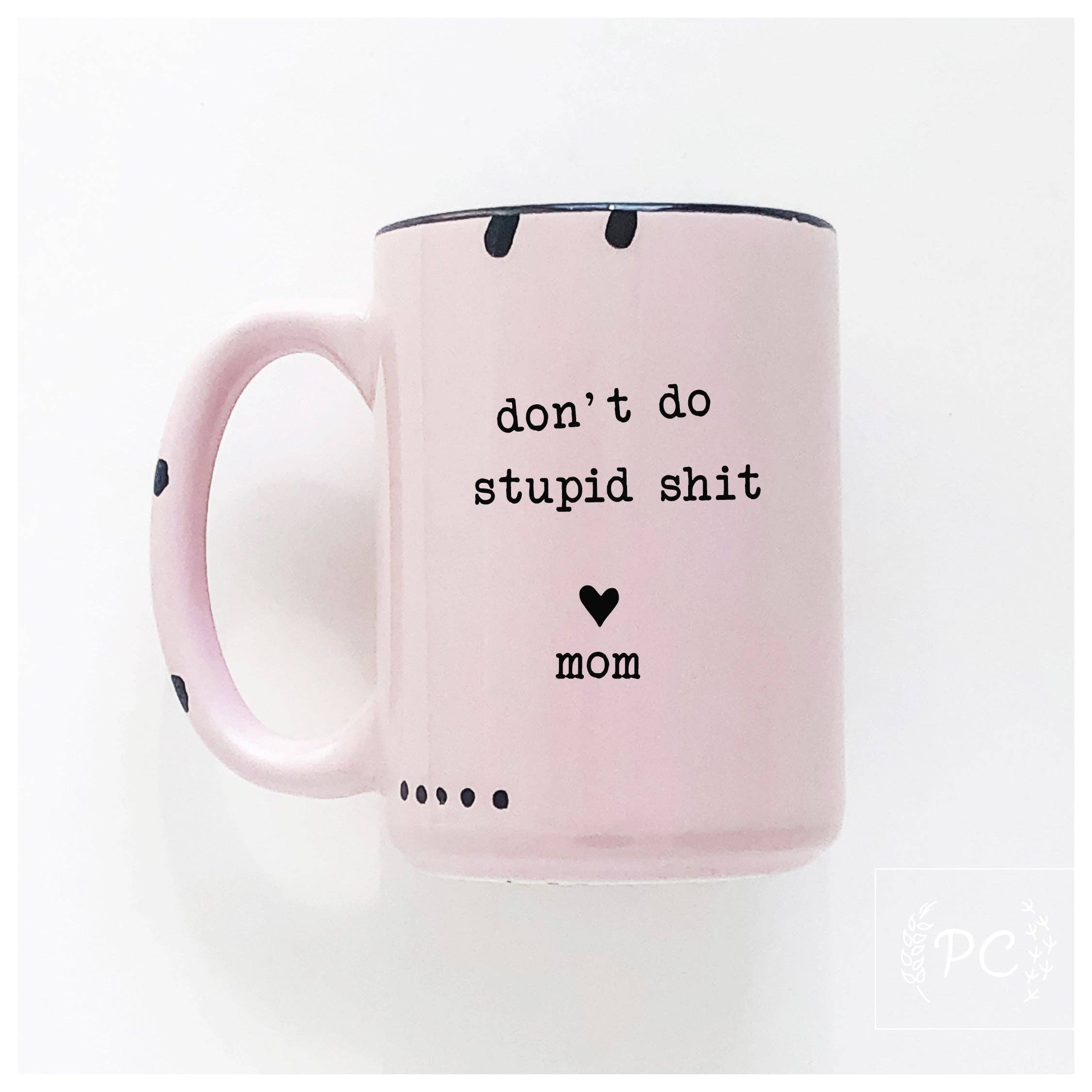Prairie Chick Prints - Wholesale Coffee Mug - Don't Do Stupid Shit Love Mom | Ceramic Mug5