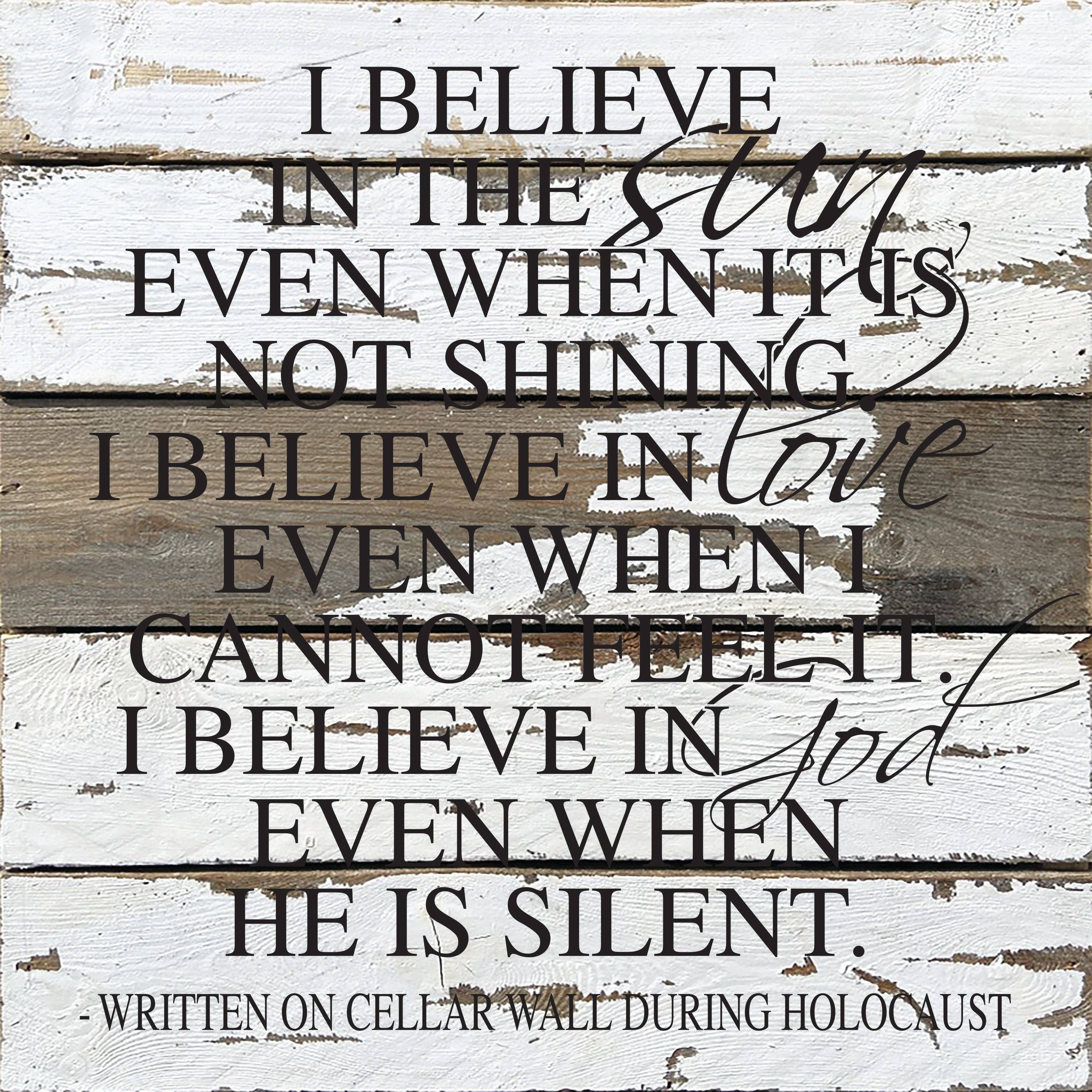 Second Nature by Hand - Wholesale Sign - I believe in the sun even when it is not shining. I believe in love even when I cannot feel it. I believe in God even when He is silent. (Written on a cellar wall during Holocaust) / 28"x28" Reclaimed Wood Sign2