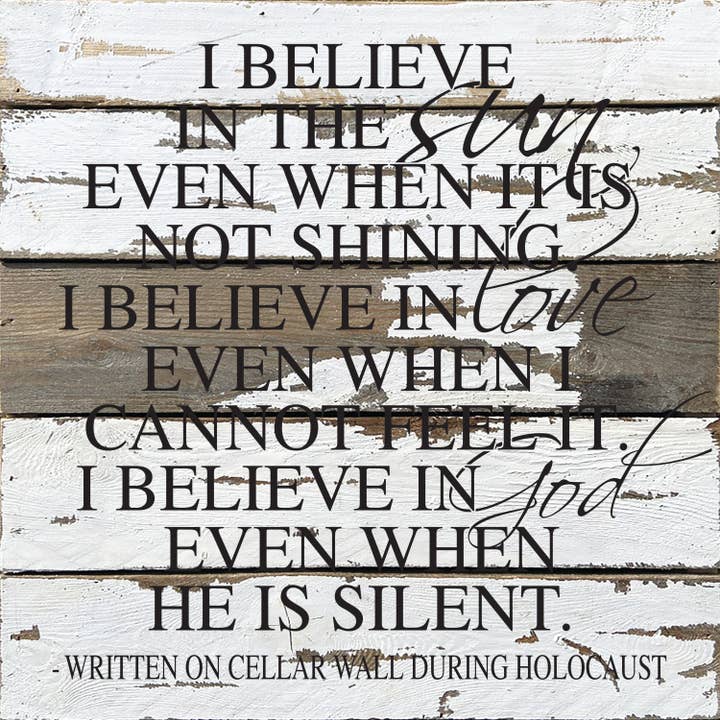 Second Nature by Hand - Wholesale Sign - I believe in the sun even when it is not shining. I believe in love even when I cannot feel it. I believe in God even when He is silent. (Written on a cellar wall during Holocaust) / 28"x28" Reclaimed Wood Sign2