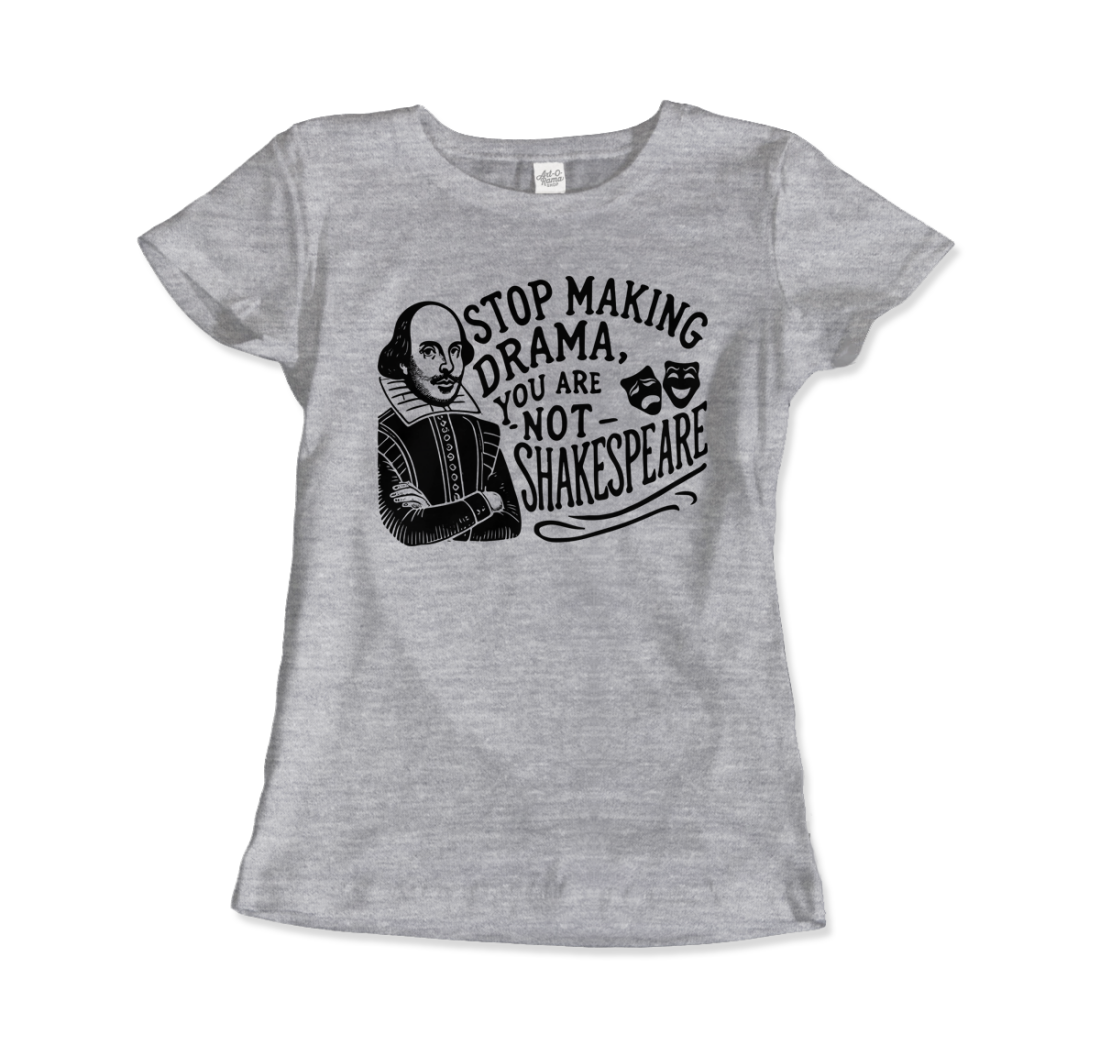 Art-O-Rama Shop - Wholesale Screen Printed T-Shirt - Unisex - Stop The Drama, You Are Not Shakespeare T-Shirt1