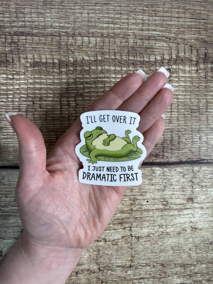 Funny Frog Waterproof Sticker "I'll Get Over It I Just Need to Be Dramatic First" Vinyl Decal Gift for wholesale by Laura Dawn Designs