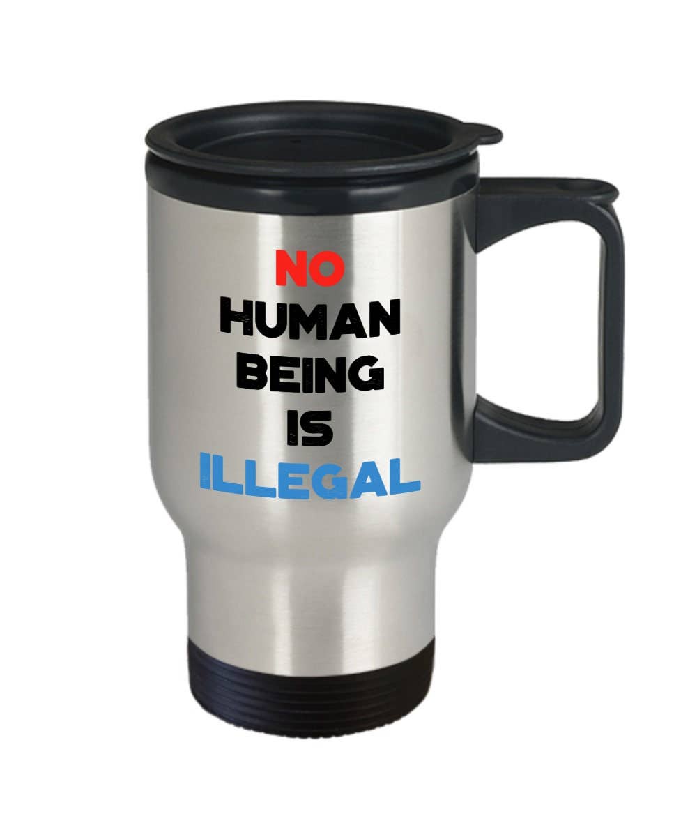 CustomHappy - Wholesale Insulated Mug/Tumbler - No human being is Illegal Travel Mug - Insulated Tumbler1