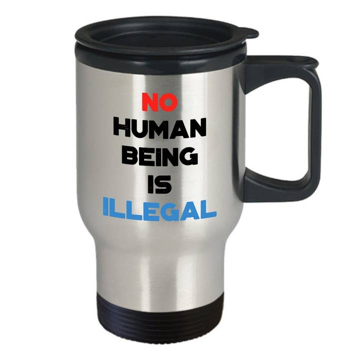 CustomHappy - Wholesale Insulated Mug/Tumbler - No human being is Illegal Travel Mug - Insulated Tumbler1
