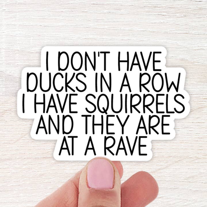 I Don't Have Ducks In A Row I Have Squirrels Stickers for wholesale by The Daydreamer Designz