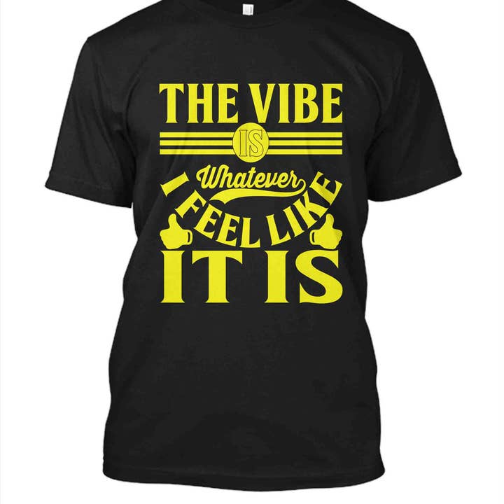 The Vibe Is Whatever I Say T-Shirt for wholesale by Get Cho' Tee On - T-Shirt Designs