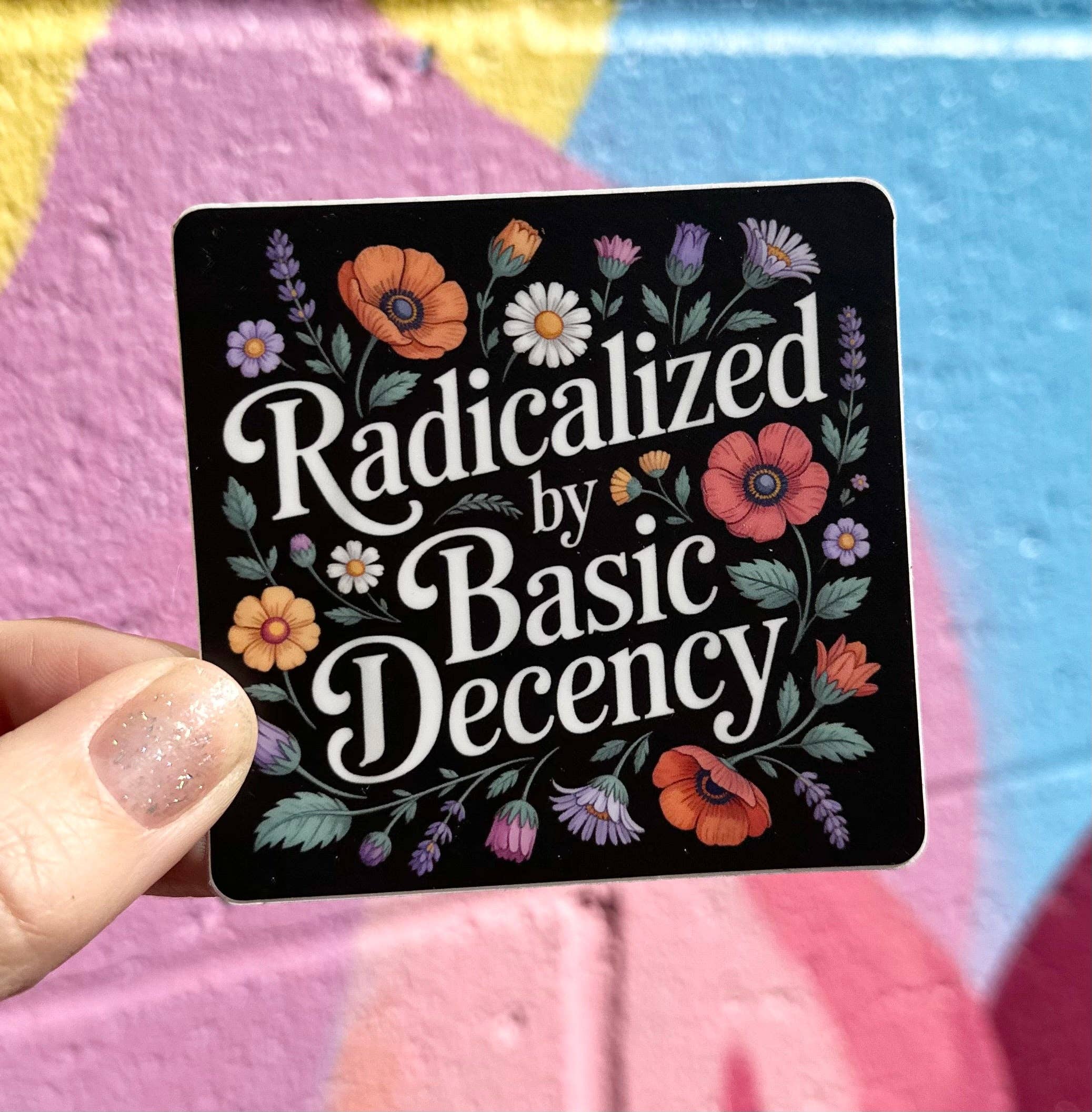 Hilarious Humanitarian - Wholesale Sticker - Radicalized By Basic Decency Floral Sticker1