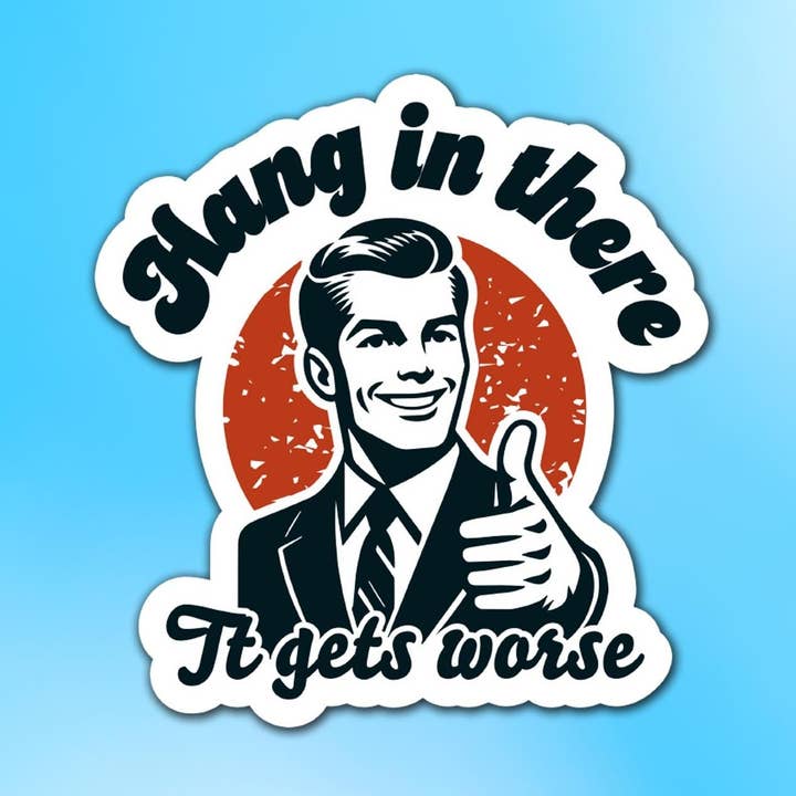 Hang In There It Gets Worse Vinyl Sticker for wholesale by Sticker Lodge