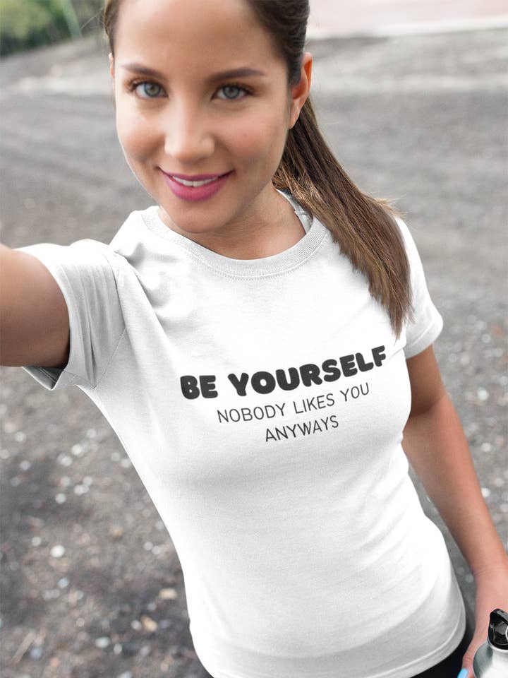 Be Yourself Nobody Likes You Anyways - Women's Tee for wholesale by Smart Ass Shirts