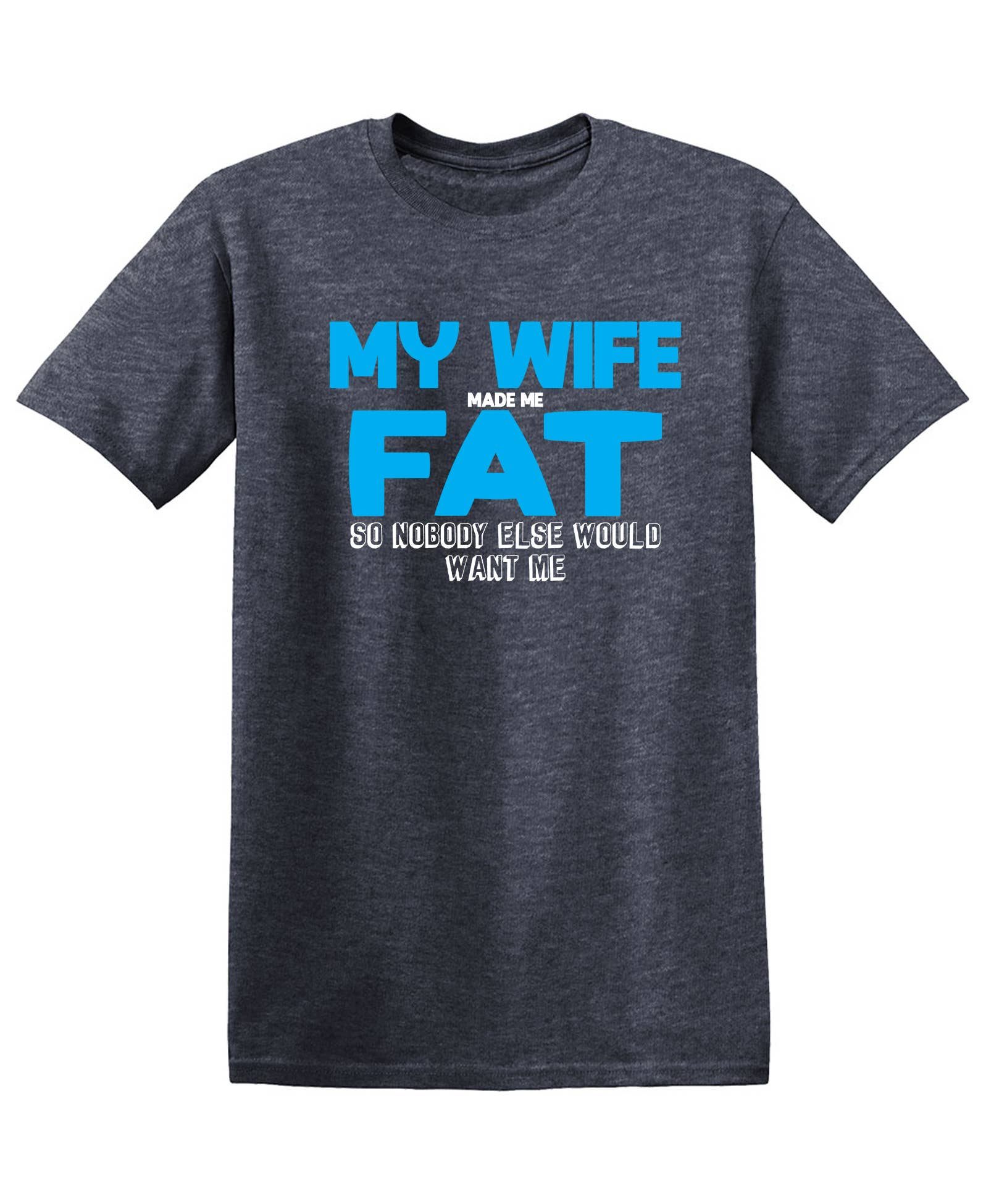 Feelin Good Tees - Wholesale Screen Printed T-Shirt - Men's - My Wife Made Me Fat18