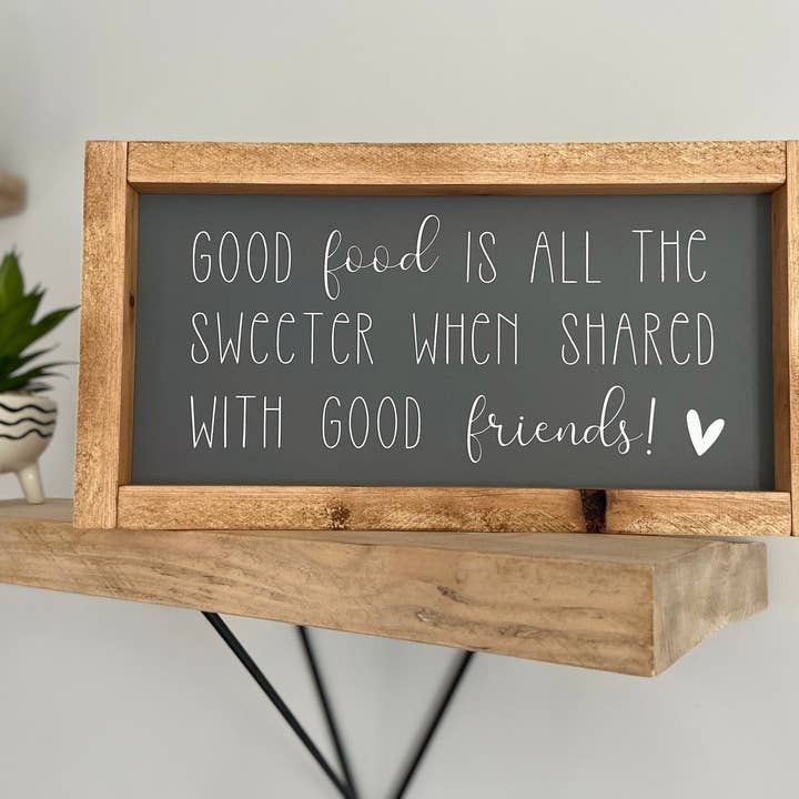Good Food is all the sweeter when shared with good Friends Sign for wholesale by Finn & I