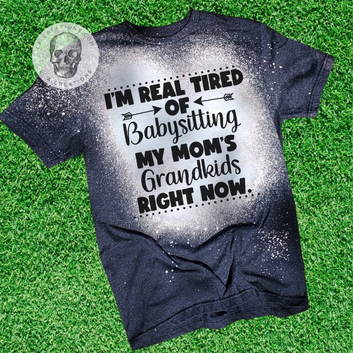 I'm real tired of babysitting my mom's grandkids right now. for wholesale by L.A. Creations