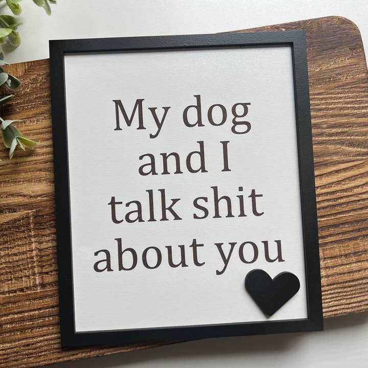 My dog and I talk shit about you, my dog and I, dog sign for wholesale by Davenport Lane