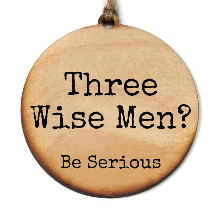 Three Wise Men? Be Serious Funny Christmas Ornaments for wholesale by Driftless Studios