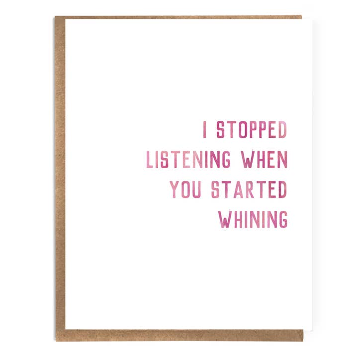 I Stopped Listening When You Started Whining; Funny Card for wholesale by A Zillion Dollars