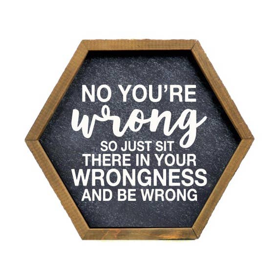 Sit There In Your Wrongness Office Décor Sign for wholesale by Home Accents By Driftless