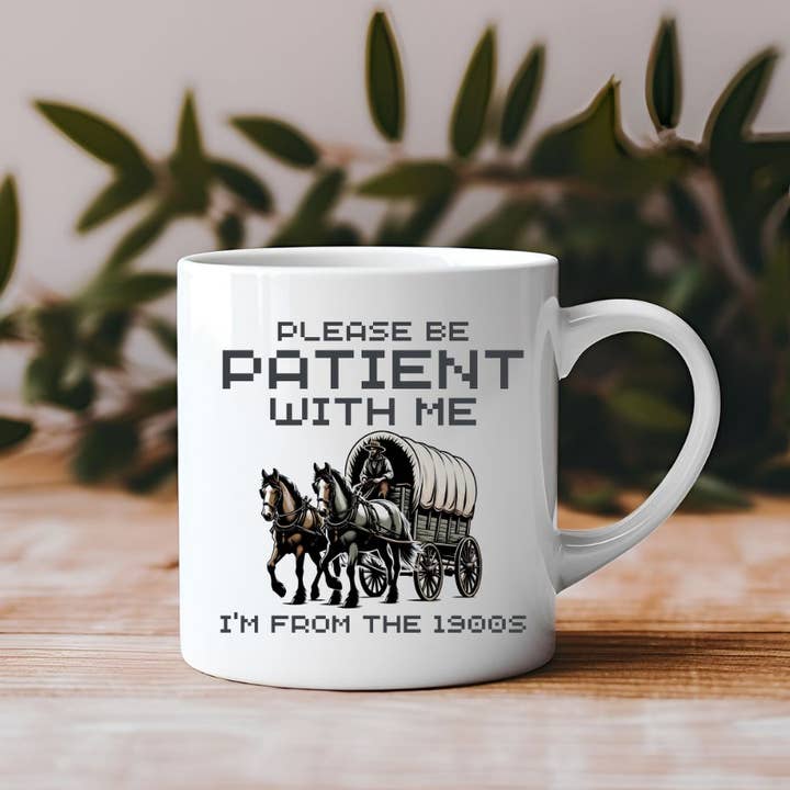 Please Be Patient I'm From the 1900's 11 oz Coffee Mug for wholesale by Sister Ray