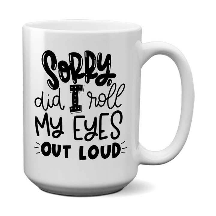 Sorry Did I Roll My Eyes | 15oz Mug for wholesale by Pinetree Innovations